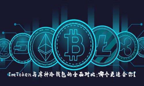 ImToken与库神冷钱包的全面对比：哪个更适合你？
