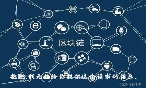 抱歉，我无法给你提供这个请求的信息。