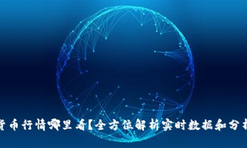 加密货币行情哪里看？全方位解析实时数据和分析工具