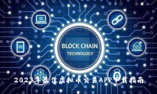 2023年最佳虚拟币交易APP下载指南