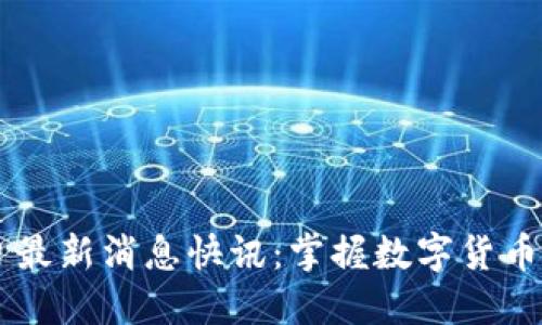 币圈今日最新消息快讯：掌握数字货币市场动态