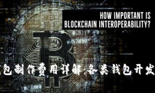 区块链钱包制作费用详解：各类钱包开发成本分析