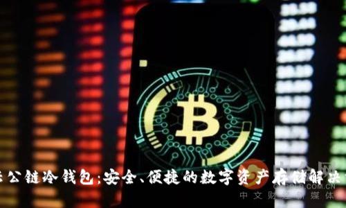 华云公链冷钱包：安全、便捷的数字资产存储解决方案