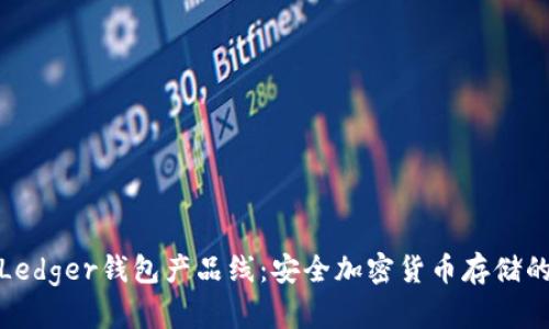 全面了解Ledger钱包产品线：安全加密货币存储的最佳选择