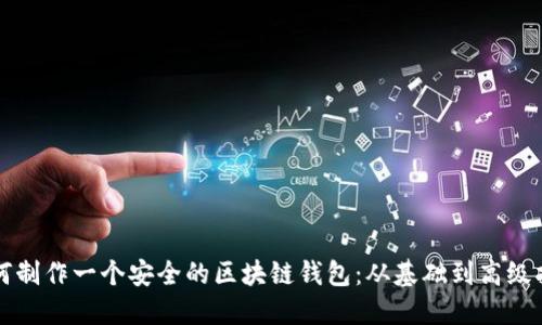 如何制作一个安全的区块链钱包：从基础到高级指导