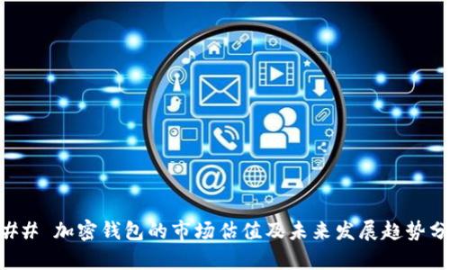 ### 加密钱包的市场估值及未来发展趋势分析