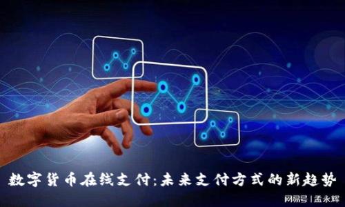 数字货币在线支付：未来支付方式的新趋势
