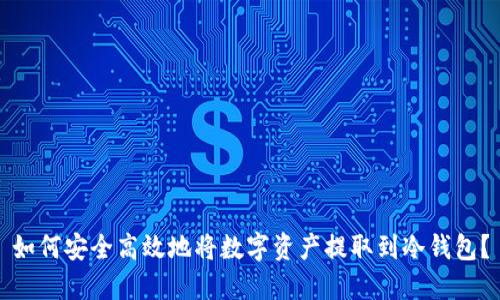 如何安全高效地将数字资产提取到冷钱包？