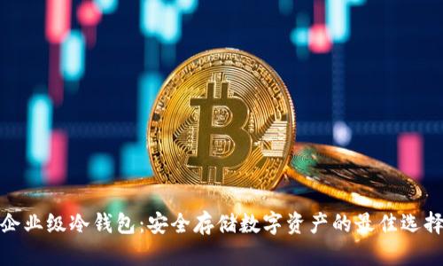 企业级冷钱包：安全存储数字资产的最佳选择