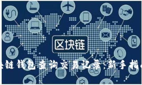 如何使用区块链钱包查询交易记录：新手指南与常见问题
