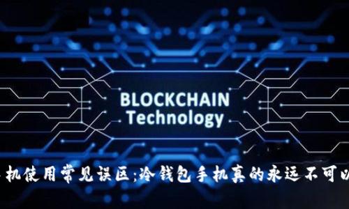 冷钱包手机使用常见误区：冷钱包手机真的永远不可以联网吗？