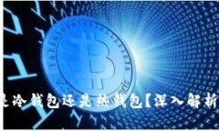 以太坊钱包究竟是冷钱包