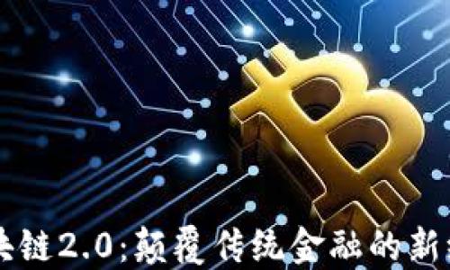 
区块链2.0：颠覆传统金融的新纪元