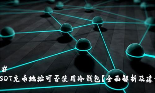 ## 
USDT充币地址可否使用冷钱包？全面解析及建议