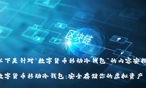 以下是针对“数字货币移动冷钱包”的内容安排。

数字货币移动冷钱包：安全存储你的虚拟资产