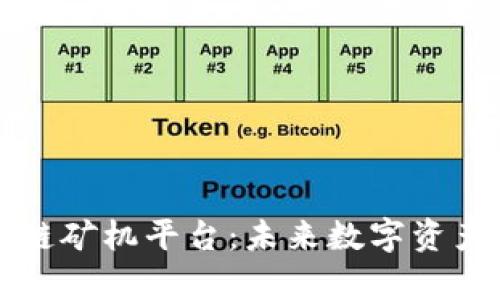 深入解析区块链矿机平台：未来数字资产的挖掘与投资