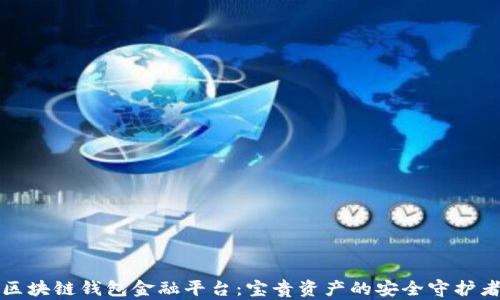 
区块链钱包金融平台：宝贵资产的安全守护者