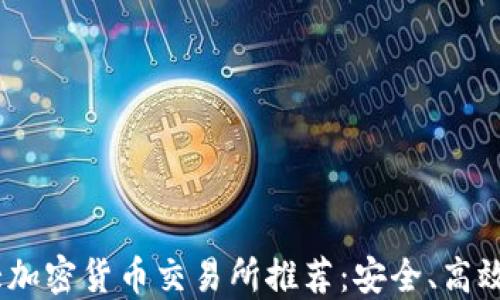 
2023年十大加密货币交易所推荐：安全、高效与用户体验