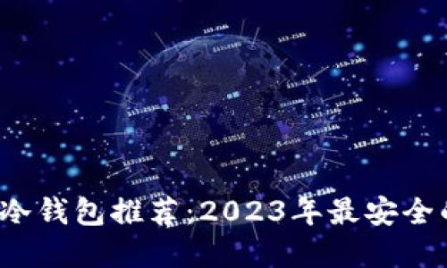 FIL币冷钱包推荐：2023年最安全的选择