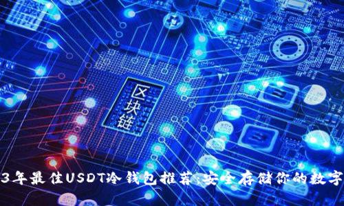 2023年最佳USDT冷钱包推荐：安全存储你的数字资产