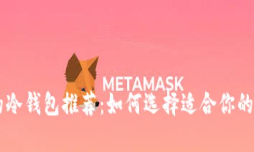 币圈最安全的冷钱包推荐：如何选择适合你的安全存储方案