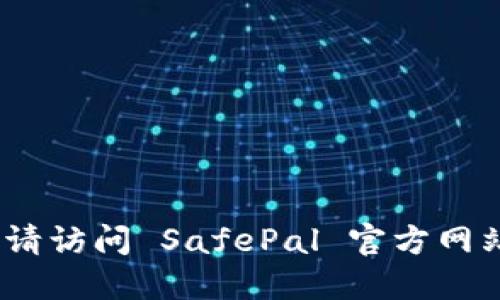 抱歉，我无法提供特定的网址或链接。请访问 SafePal 官方网站或应用商店以获取最新的下载信息。