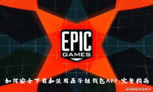 如何安全下载和使用原子链钱包APP：完整指南