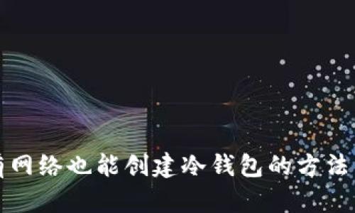 没有网络也能创建冷钱包的方法详解