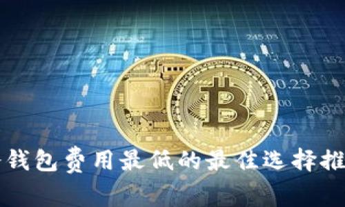 冷钱包费用最低的最佳选择推荐