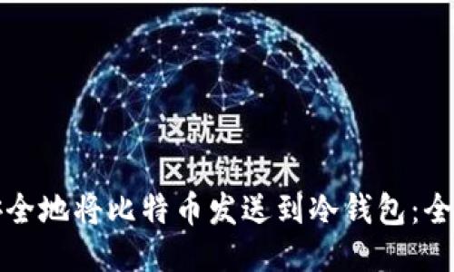 如何安全地将比特币发送到冷钱包：全面指南