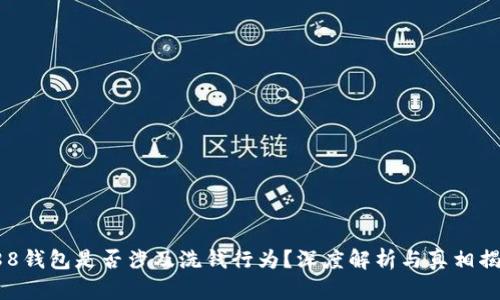 988钱包是否涉及洗钱行为？深度解析与真相揭秘