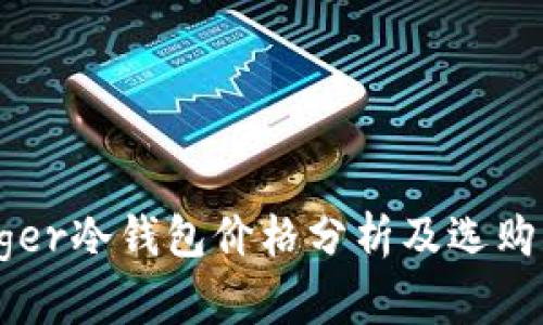 Ledger冷钱包价格分析及选购指南