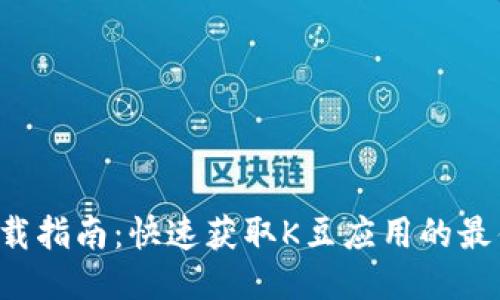 K豆下载指南：快速获取K豆应用的最佳途径
