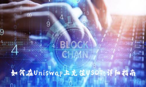 如何在Uniswap上充值USDT：详细指南