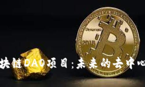 全面解析区块链DAO项目：未来的去中心化组织模式