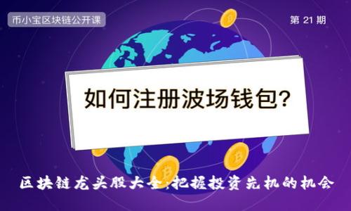 区块链龙头股大全：把握投资先机的机会