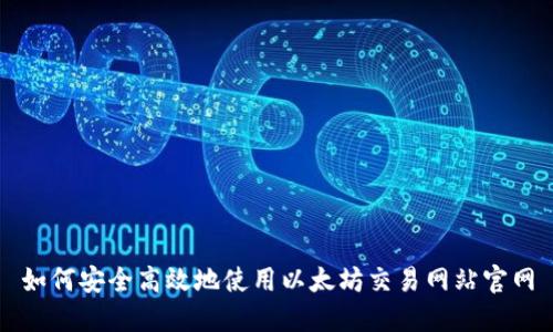 如何安全高效地使用以太坊交易网站官网
