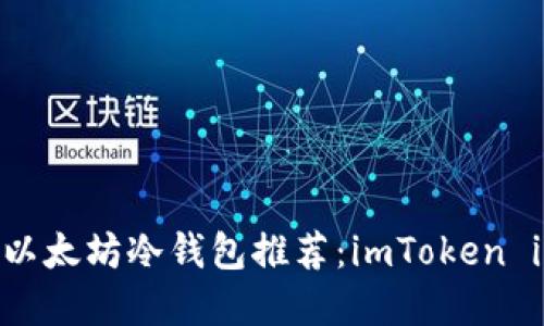 最安全的以太坊冷钱包推荐：imToken iOS版详解