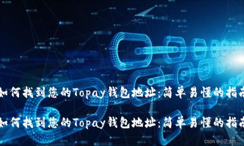 如何找到您的Topay钱包地址：简单易懂的指南

如何找到您的Topay钱包地址：简单易懂的指南