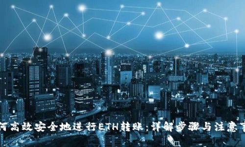 如何高效安全地进行ETH转账：详解步骤与注意事项