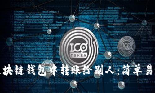 如何在区块链钱包中转账给别人：简单易懂的指南