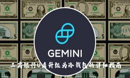 工商银行U盾升级为冷钱包的详细指南
