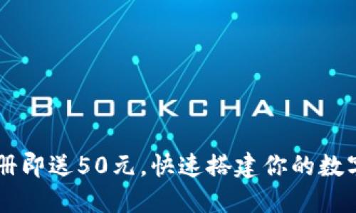 虚拟币钱包注册即送50元，快速搭建你的数字资产管理平台