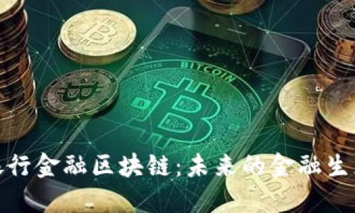 探索银行金融区块链：未来的金融生态系统