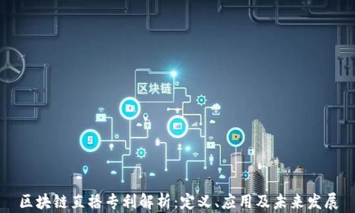 
区块链直播专利解析：定义、应用及未来发展