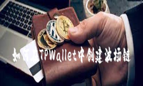 如何在TPWallet中创建波场链